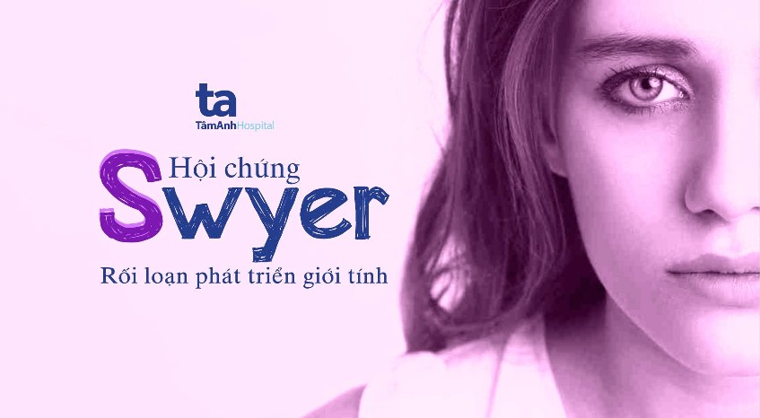 Hội chứng Swyer – sinh lý bệnh, chẩn đoán & điều trị