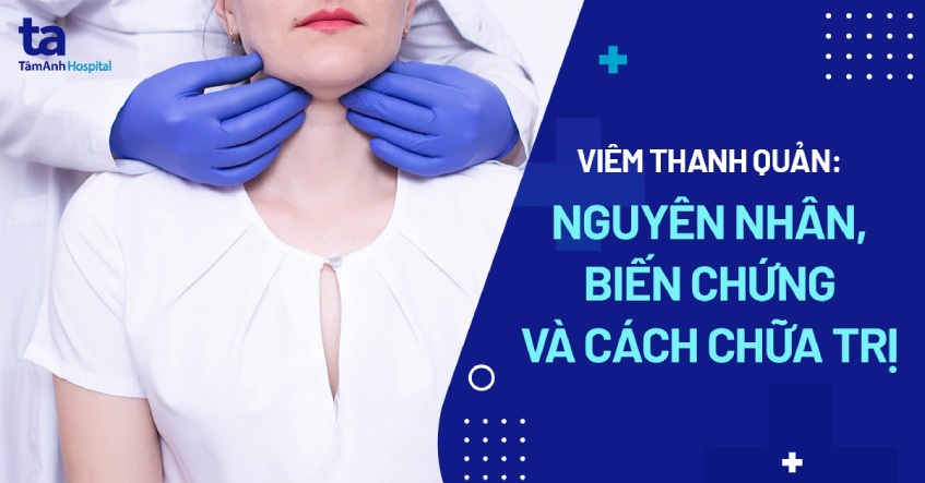Viêm thanh quản: Nguyên nhân, biến chứng, chẩn đoán và điều trị