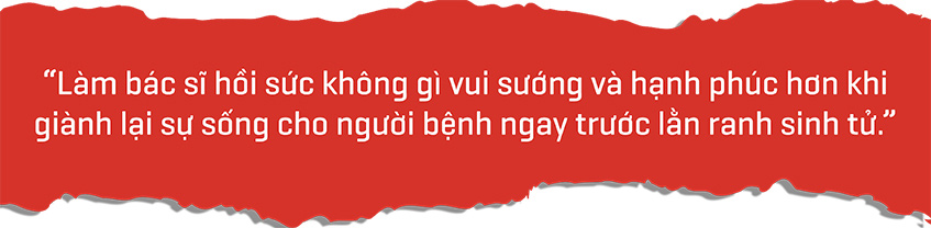 Làm bác sĩ hồi sức không gì vui sướng và hạnh phúc hơn khi giành lại sự sống cho bệnh nhân