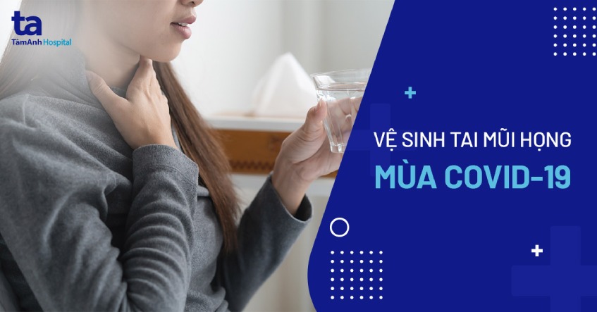 Vệ sinh Tai Mũi Họng mùa Covid-19