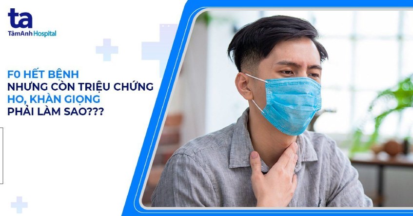 F0 hết bệnh Covid-19 vẫn có triệu chứng bệnh Tai Mũi Họng?