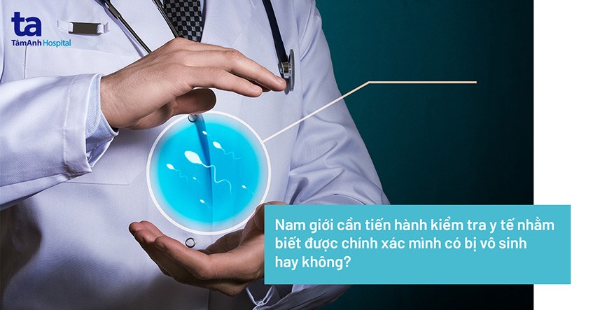 Khám vô sinh nam cần khám những gì? Một số lưu ý cần nhớ