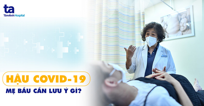 Hậu Covid-19, mẹ bầu cần lưu ý những gì?