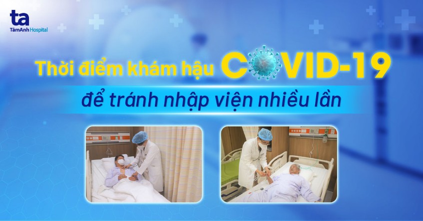 Thời điểm khám hậu Covid-19 để tránh nhập viện nhiều lần