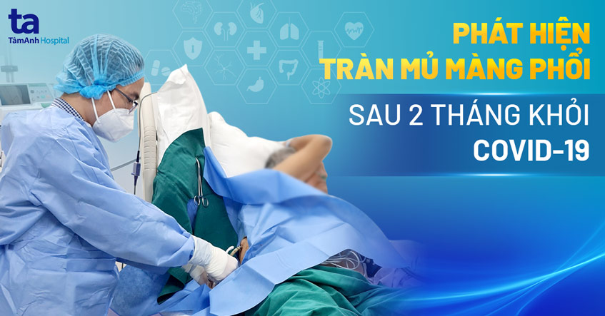 Tràn mủ màng phổi sau 2 tháng khỏi Covid-19 
