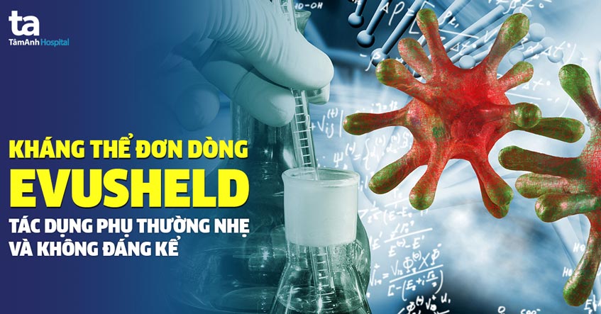 Tác dụng phụ của Evusheld thường nhẹ và không đáng kể