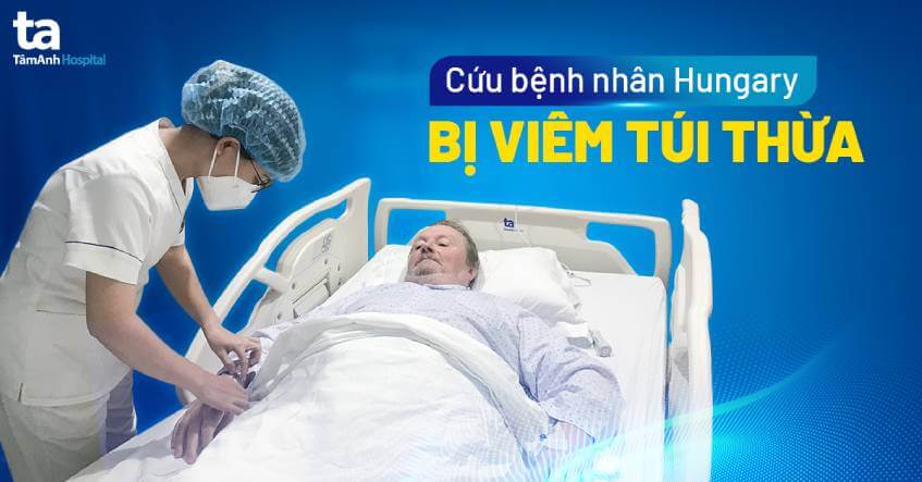 BVDK Tam Anh TPHCM cuu benh nhan hungary bi viem tui thua