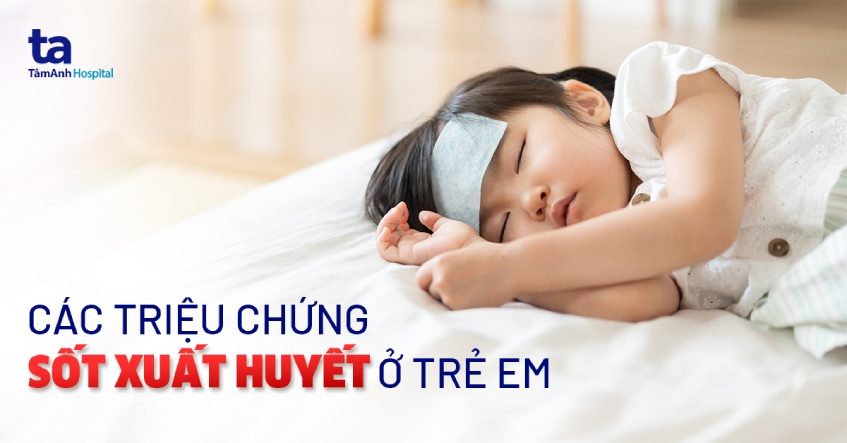 Nhấn vào ảnh để phóng to các triệu chứng sốt xuất huyết ở trẻ em