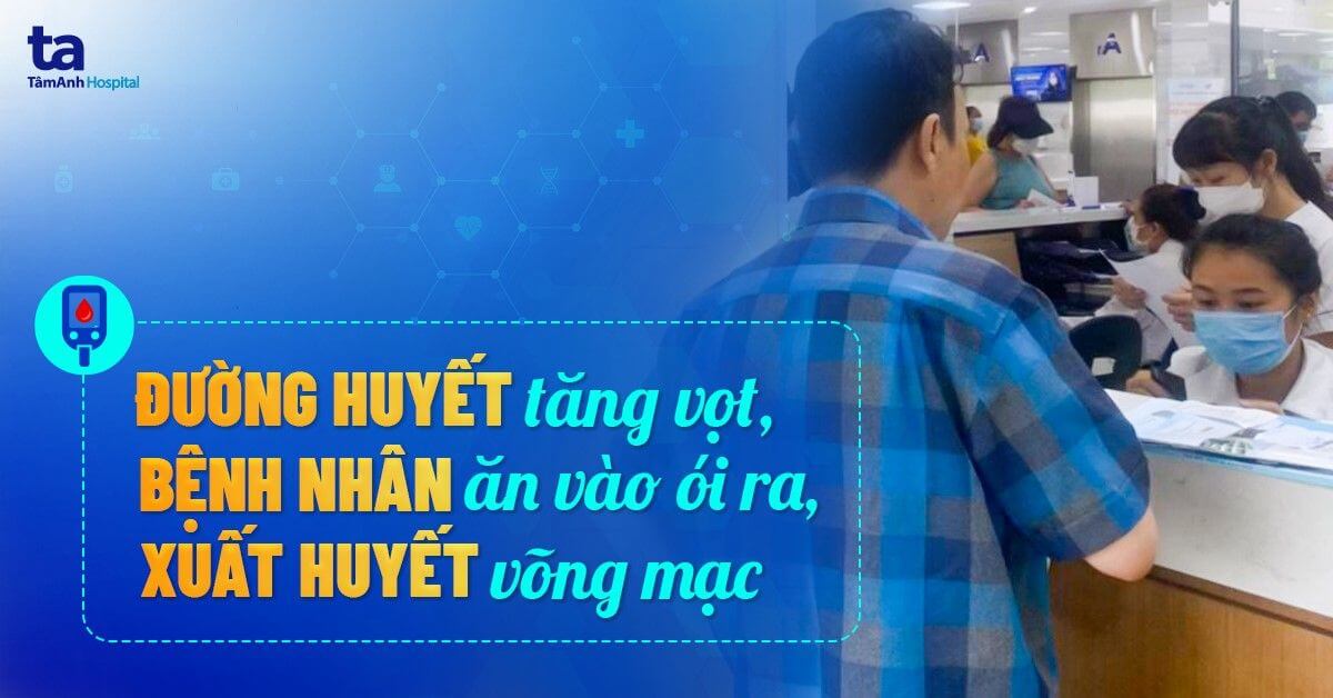 Đường huyết tăng vọt, bệnh nhân ăn vào ói ra, xuất huyết võng mạc