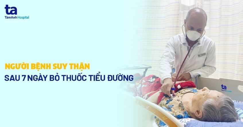 Người bệnh suy thận sau 7 ngày bỏ thuốc tiểu đường
