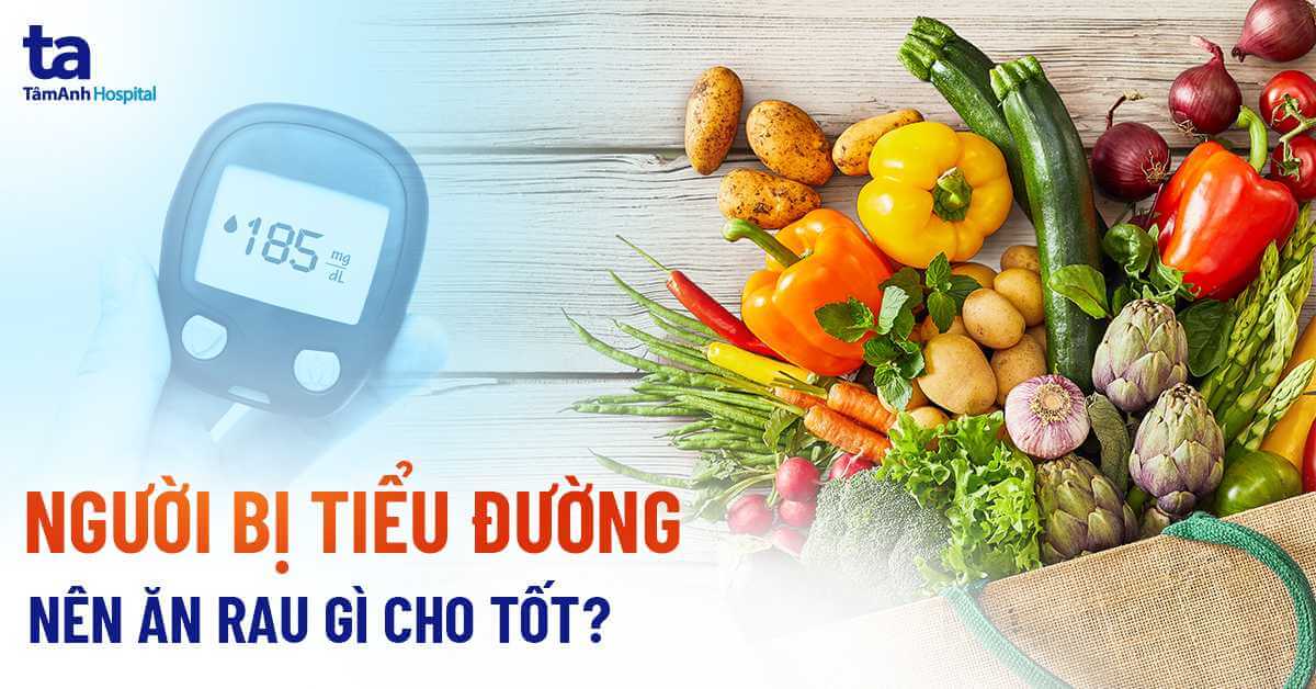 Người bệnh tiểu đường nên ăn rau gì? | BVĐK Tâm Anh