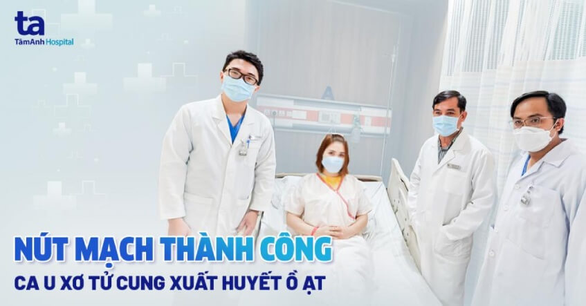 Nút mạch thành công ca u xơ tử cung xuất huyết ồ ạt