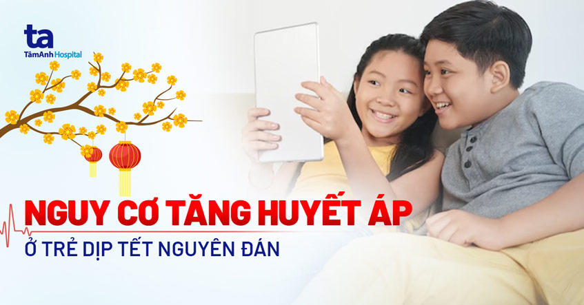 Nguy cơ tăng huyết áp ở trẻ dịp Tết Nguyên đán