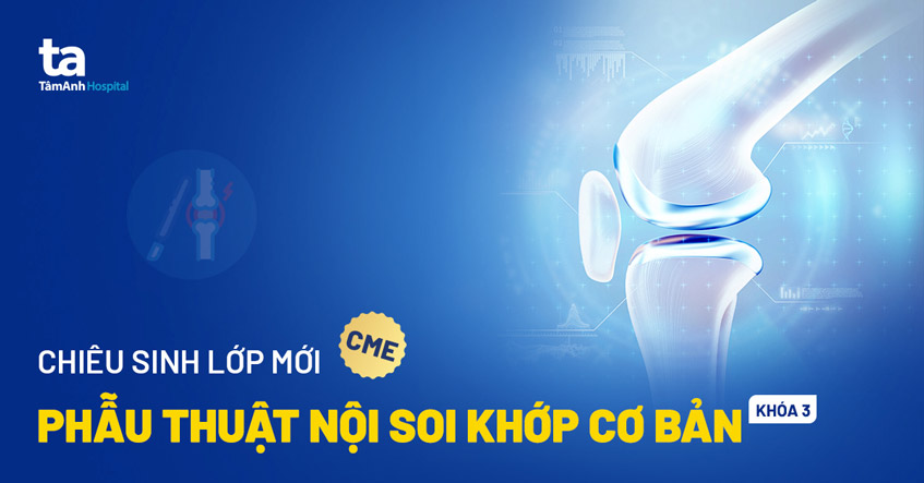 Chiêu sinh khóa học “Phẫu thuật nội soi khớp cơ bản” – Khóa 3