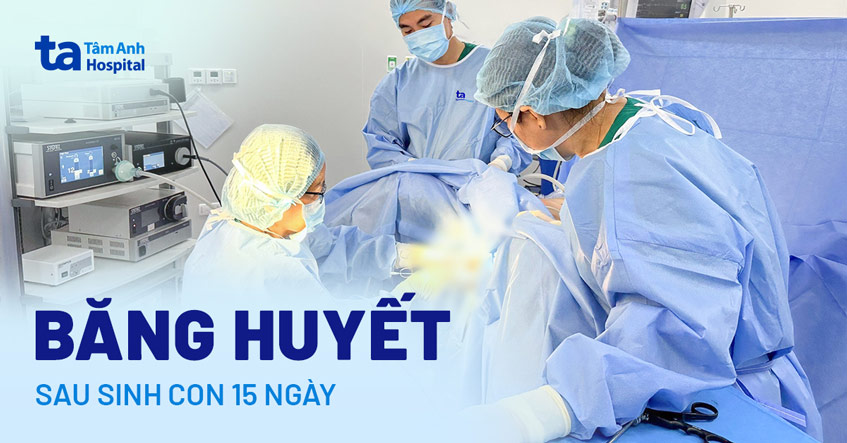băng huyết sau sinh con 15 ngày