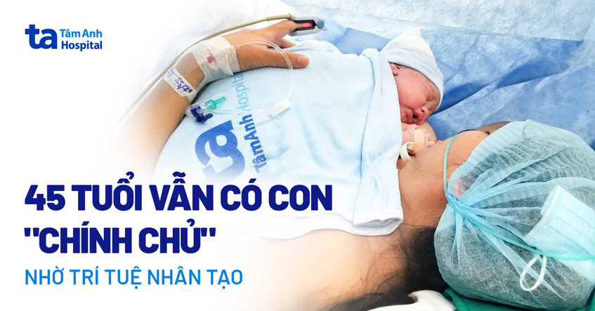 45 tuổi vẫn có con bằng trứng tự thân nhờ trí tuệ nhân tạo