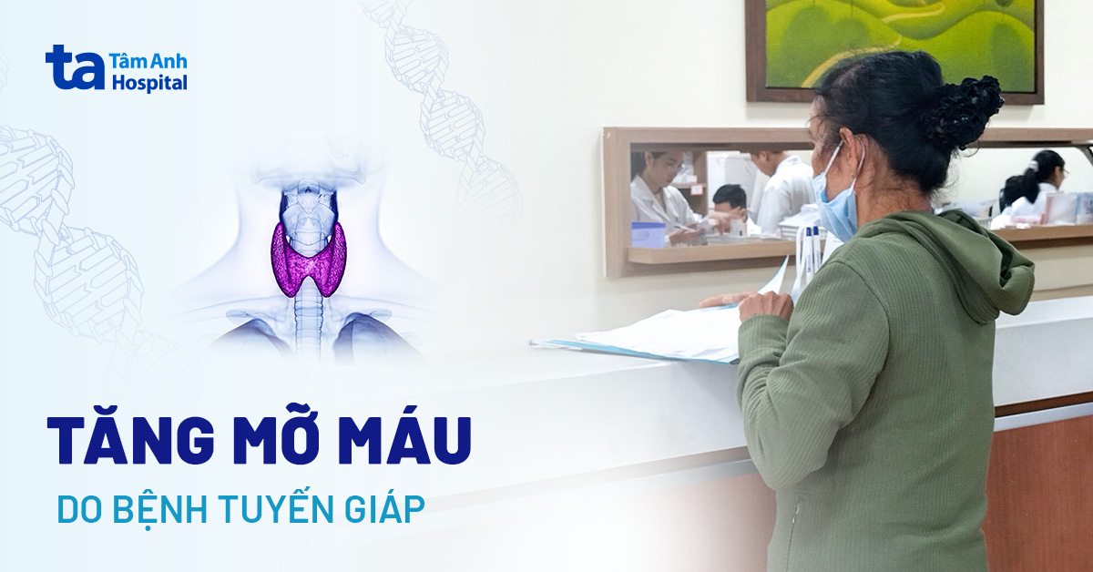 Tăng mỡ máu do bệnh tuyến giáp | Bệnh viện đa khoa Tâm Anh