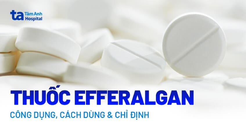 Thuốc Efferalgan: Công dụng, cách dùng, liều dùng và chỉ định