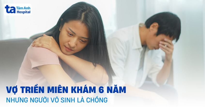 Vợ triền miên đi khám 6 năm nhưng người vô sinh lại là chồng