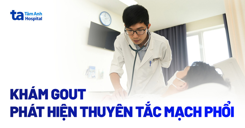 Khám gout, phát hiện thuyên tắc mạch phổi