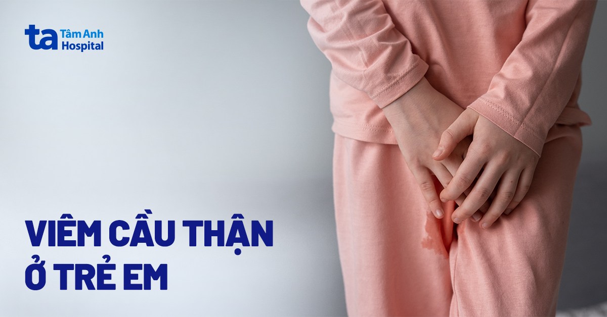 Viêm cầu thận ở trẻ em: Nguyên nhân, triệu chứng và chẩn đoán