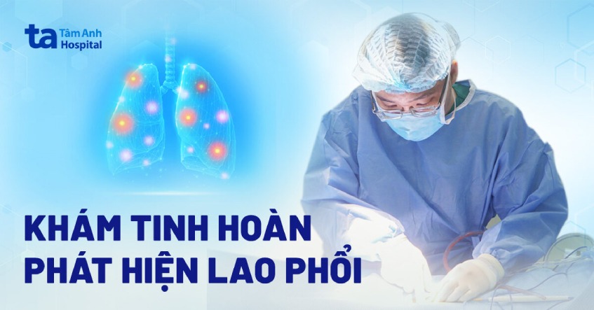 Khám tinh hoàn phát hiện lao phổi