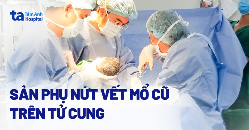 Nứt sẹo mổ cũ trên tử cung