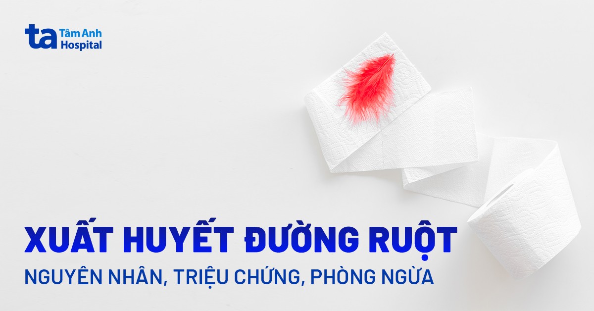Xuất huyết đường ruột: Nguyên nhân, triệu chứng và phòng ngừa