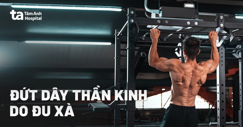 Đứt dây thần kinh do đu xà