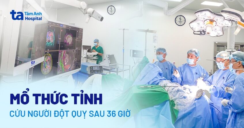 mổ thức tỉnh cứu người đột quỵ sau 36 giờ
