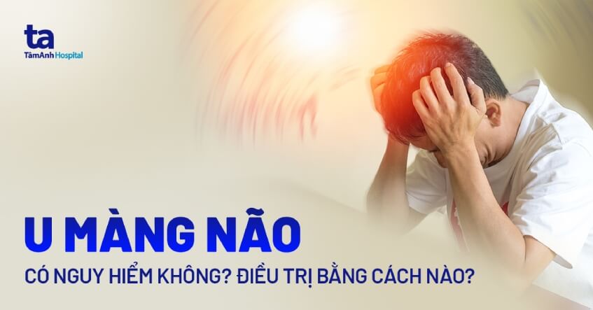 U màng não có nguy hiểm không? Cách xử trí khi có dấu hiệu bệnh