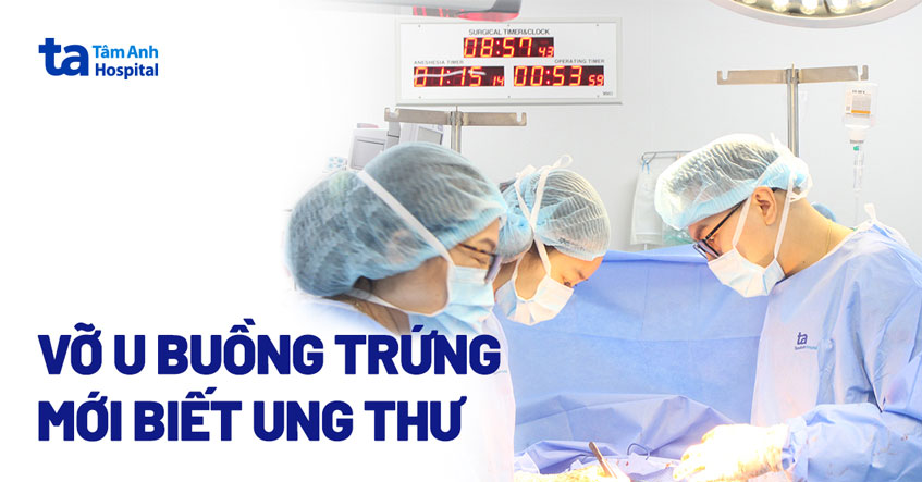 Vỡ u buồng trứng mới biết ung thư