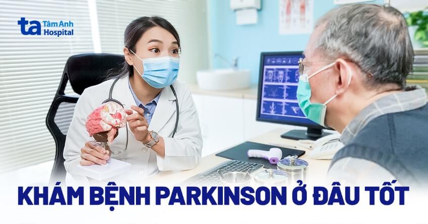 Khám bệnh Parkinson ở đâu tốt? Tiêu chí lựa chọn địa chỉ khám