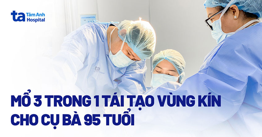 Phẫu thuật “3 trong 1” tái tạo vùng kín cho bà cụ 95 tuổi