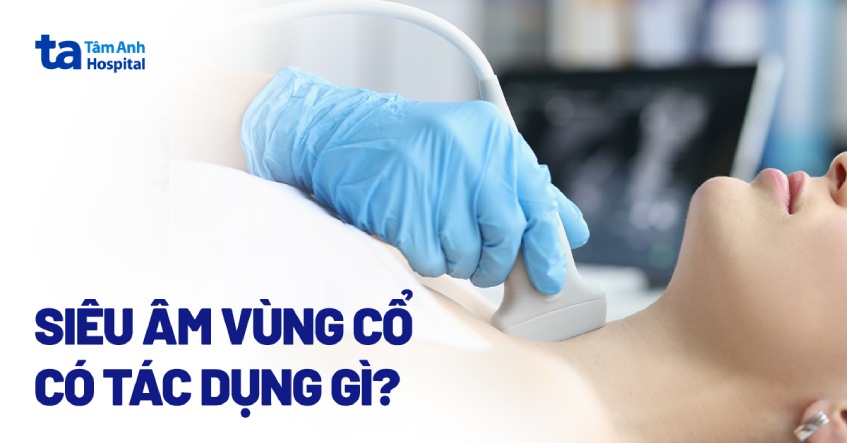 Siêu âm vùng cổ có tác dụng gì? Quy trình thực hiện ra sao?