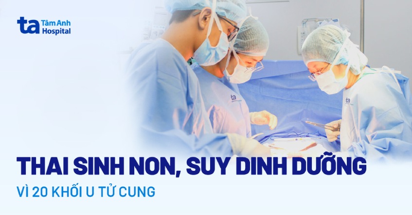20 u xơ tử cung chèn ép khiến thai nhi sinh non