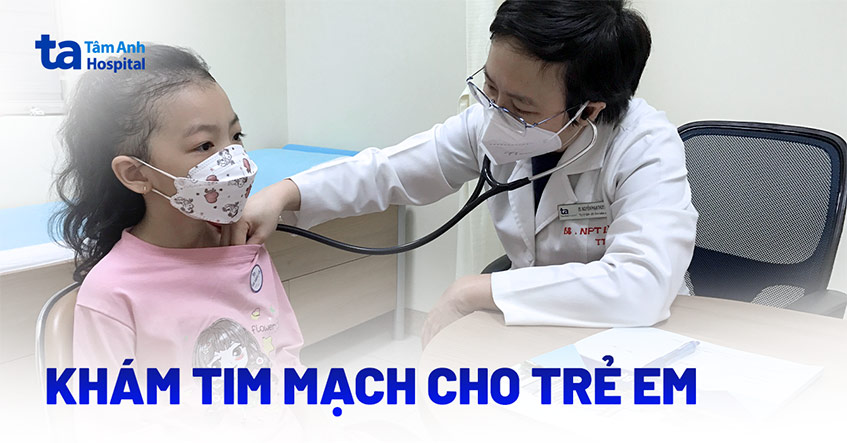 Khám tim mạch cho trẻ em: Quy trình và khi nào nên thực hiện?