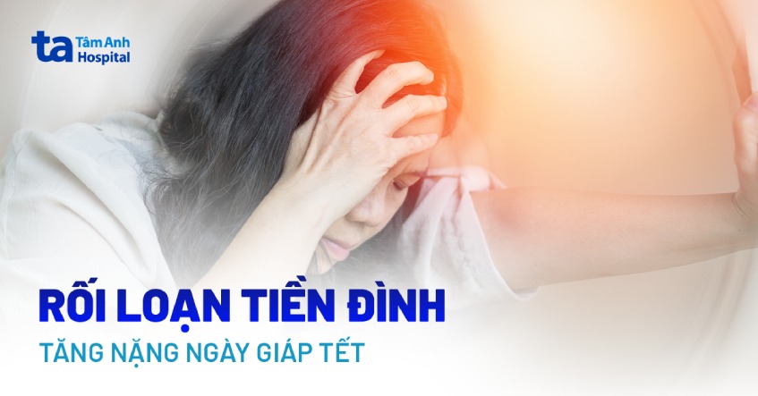 Rối loạn tiền đình tăng nặng ngày giáp Tết