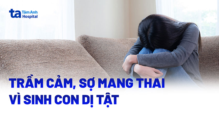 Trầm cảm, sợ mang thai vì sinh con dị tật