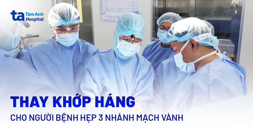 Thay khớp háng cho người bệnh hẹp 3 nhánh mạch vành