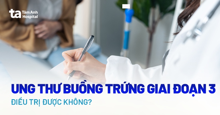Ung thư buồng trứng giai đoạn 3: Triệu chứng, chẩn đoán và điều trị