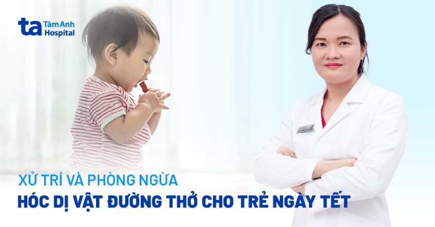 Xử trí và phòng ngừa hóc dị vật đường thở cho trẻ ngày Tết