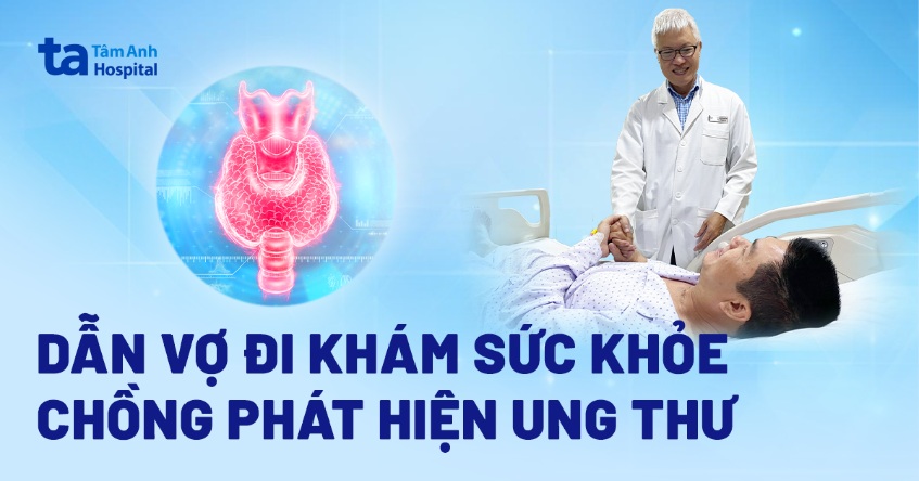 Chồng phát hiện ung thư khi dẫn vợ đi khám sức khỏe