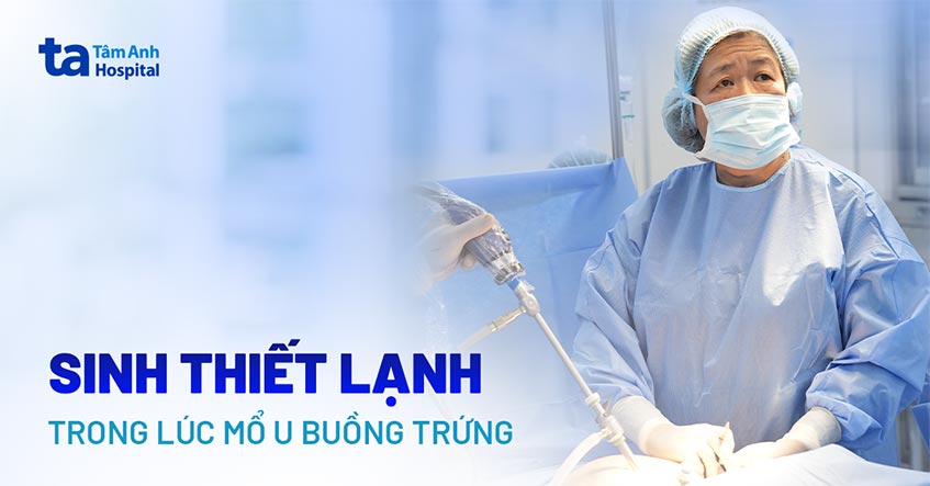 Sinh thiết lạnh trong lúc mổ cho người bệnh có khối u buồng trứng nghi ngờ ác tính