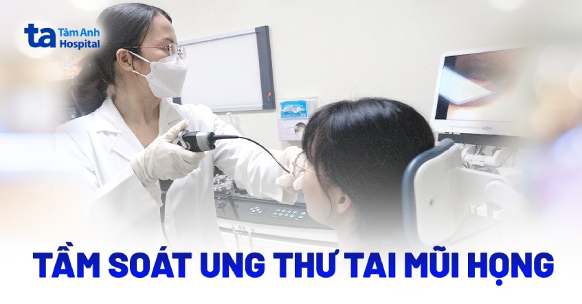 4 phương pháp tầm soát ung thư tai mũi họng tại Bệnh viện Tâm Anh