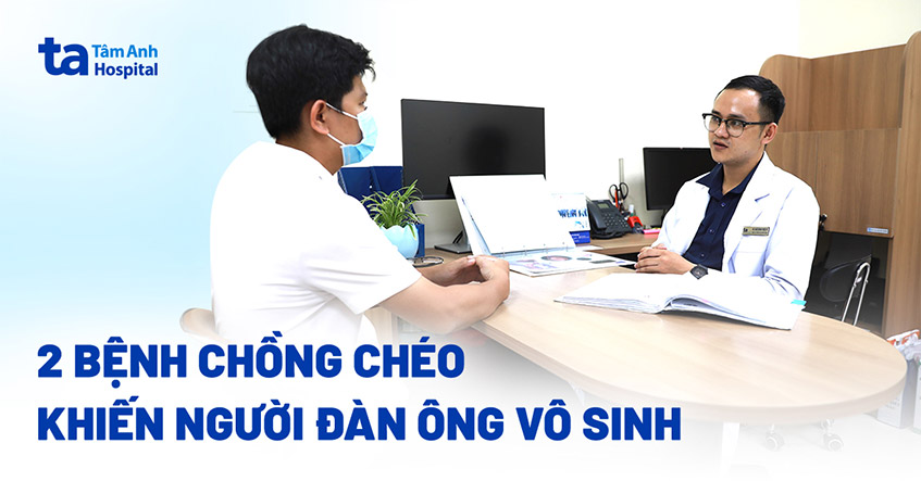 Bệnh chồng bệnh khiến người đàn ông vô sinh