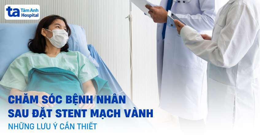 Chăm sóc bệnh nhân sau đặt stent mạch vành cần những lưu ý gì?
