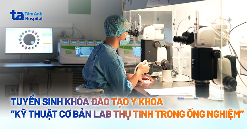 Đào tạo Y khoa liên tục “Kỹ thuật cơ bản Lab trong thụ tinh ống nghiệm” khóa 7