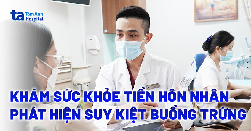 Khám sức khỏe tiền hôn nhân phát hiện khó mang thai do cạn kiệt trứng