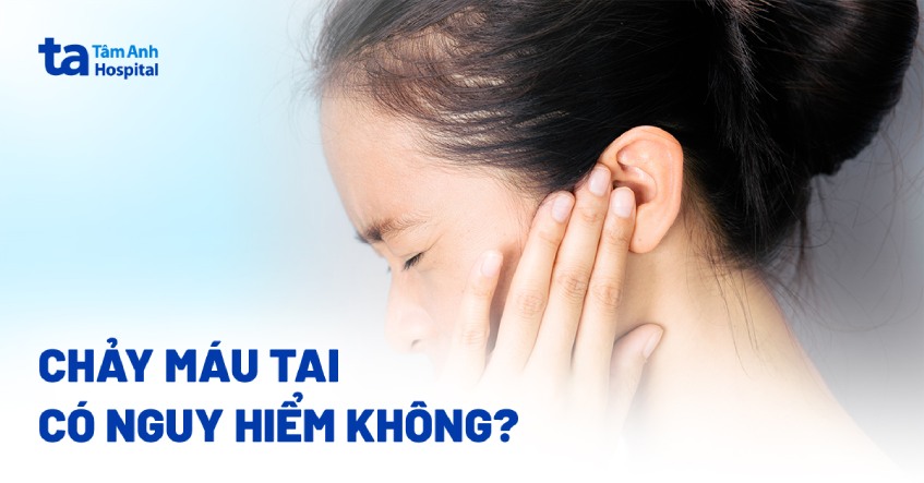 Chảy máu tai có nguy hiểm không? Các biến chứng thường gặp
